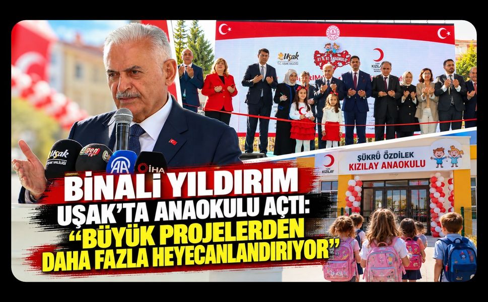 Binali Yıldırım Uşak'ta Anaokulu Açtı: “Büyük Projelerden Daha Fazla Heyecanlandırıyor”
