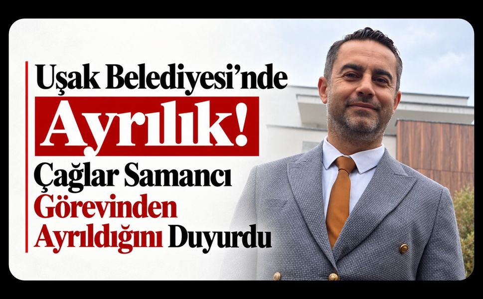 Uşak Belediyesi’nde Ayrılık! Çağlar Samancı Görevinden Ayrıldığını Duyurdu