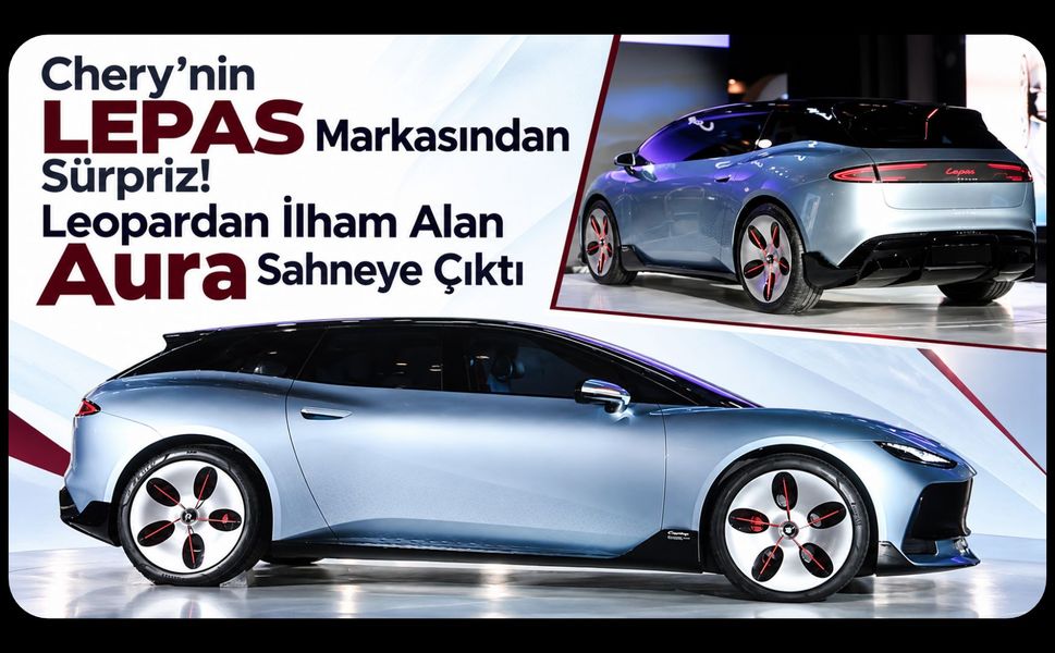 Chery’nin LEPAS Markasından Sürpriz! Leopardan İlham Alan Aura Sahneye Çıktı