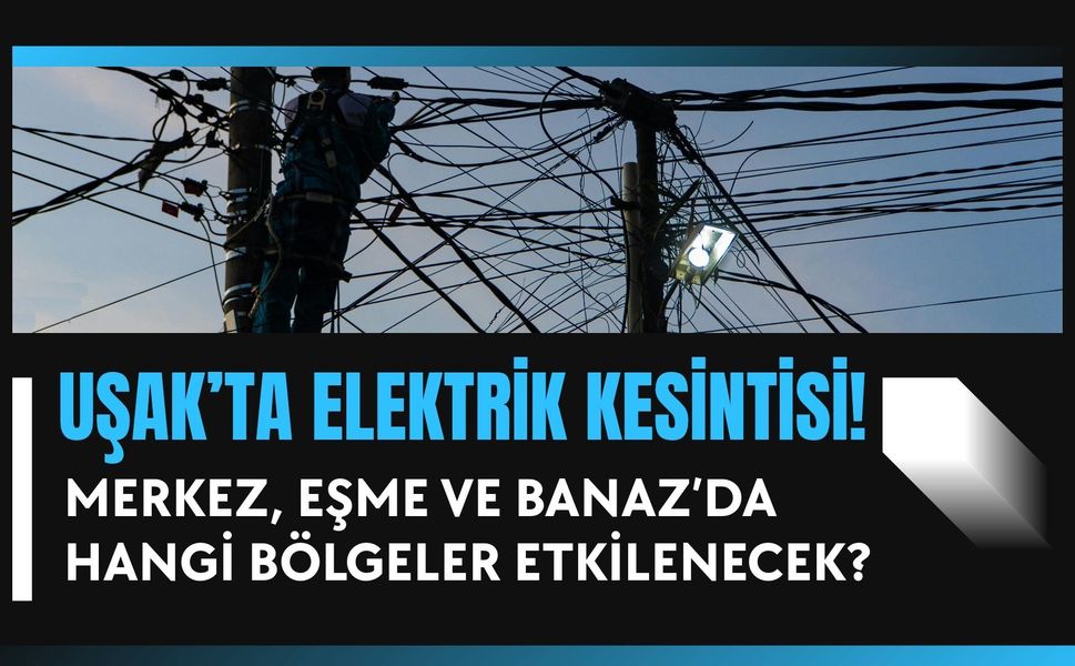 Uşak’ta Elektrik Kesintisi! Merkez, Eşme ve Banaz’da Hangi Bölgeler Etkilenecek?