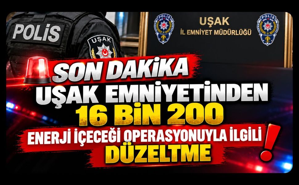 Uşak Emniyetinden 16 Bin 200 Enerji İçeceği Operasyonuyla İlgili Düzeltme