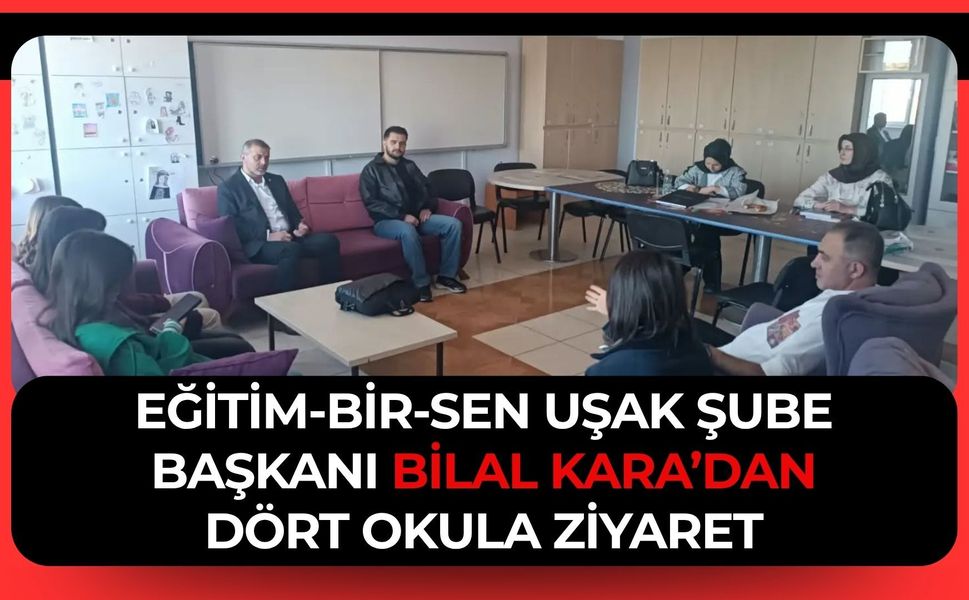 Eğitim-Bir-Sen Uşak Şube Başkanı Bilal Kara’dan Dört Okula Ziyaret