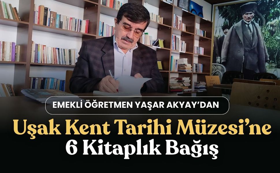 Emekli Öğretmen Yaşar Akyay’dan Uşak Kent Tarihi Müzesi’ne 6 Kitaplık Bağış
