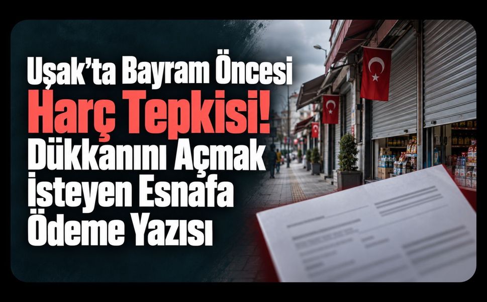 Uşak’ta Bayram Öncesi Harç Tepkisi! Dükkanını Açmak İsteyen Esnafa Ödeme Yazısı