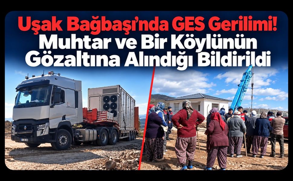 Uşak Bağbaşı’nda GES Gerilimi! Muhtar ve Bir Köylünün Gözaltına Alındığı Bildirildi