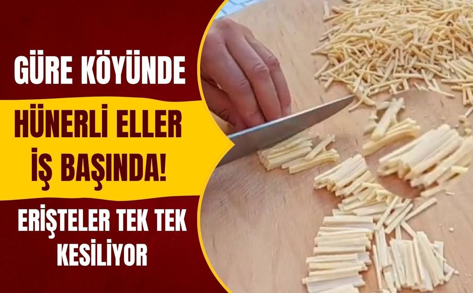 Güre Köyünde Hünerli Eller İş Başında! Erişteler Tek Tek Kesiliyor