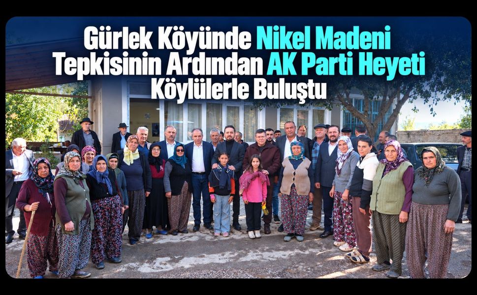 Gürlek Köyünde Nikel Madeni Tepkisinin Ardından AK Parti Heyeti Köylülerle Buluştu