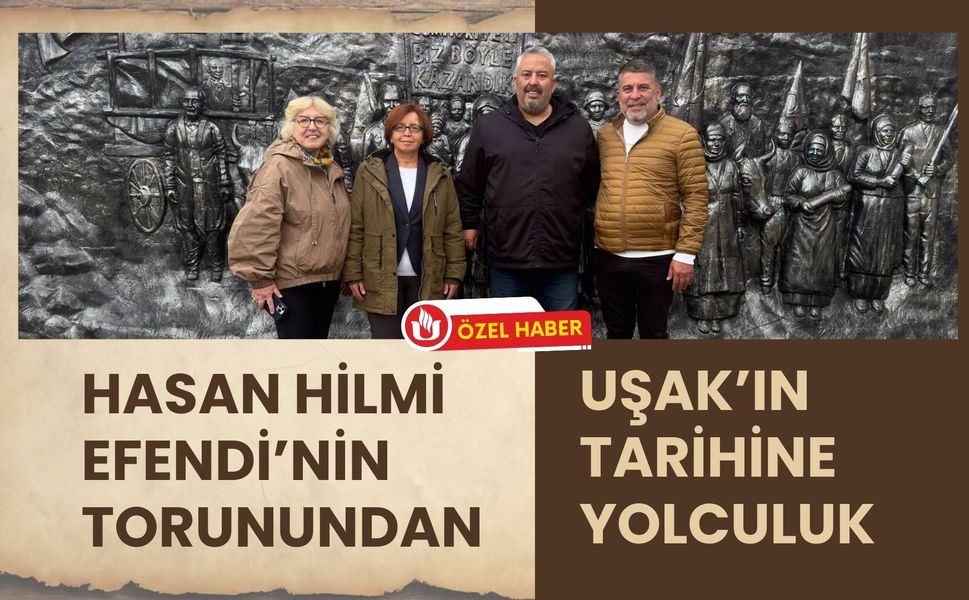 Hasan Hilmi Efendi’nin Torunundan Uşak’ın Tarihine Yolculuk