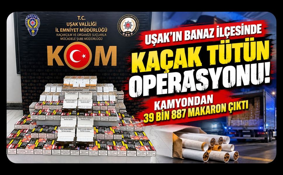 Uşak’ın Banaz İlçesinde Kaçak Tütün Operasyonu! Kamyondan 39 Bin 887 Makaron Çıktı