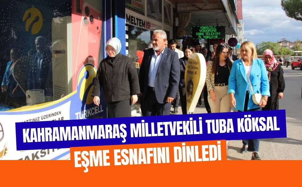 Kahramanmaraş Milletvekili Tuba Köksal Eşme Esnafını Dinledi