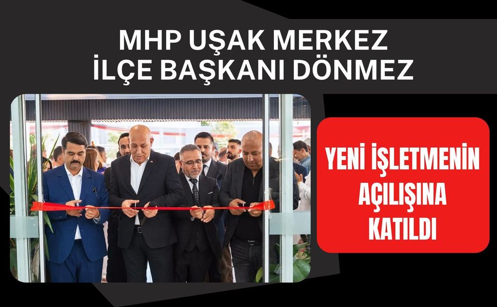 MHP Uşak Merkez İlçe Başkanı Dönmez, Yeni İşletmenin Açılışına Katıldı
