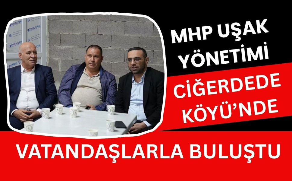 MHP Uşak Yönetimi Ciğerdede Köyü’nde Vatandaşlarla Buluştu