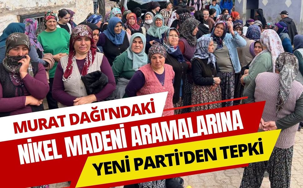 Murat Dağı'ndaki Nikel Madeni Aramalarına Yeni Parti'den Tepki