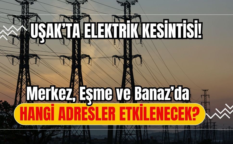 Uşak’ta Elektrik Kesintisi! Merkez, Eşme ve Banaz’da Hangi Adresler Etkilenecek?
