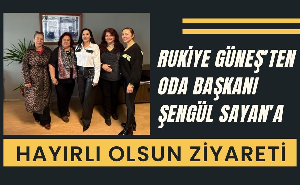 Rukiye Güneş’ten Oda Başkanı Şengül Sayan’a Hayırlı Olsun Ziyareti