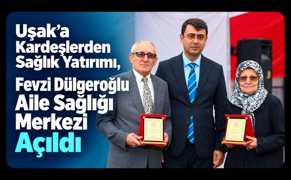 Uşak’a Kardeşlerden Sağlık Yatırımı, Fevzi Dülgeroğlu Aile Sağlığı Merkezi Açıldı