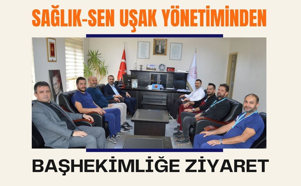 Sağlık-Sen Uşak Yönetiminden Başhekimliğe Ziyaret