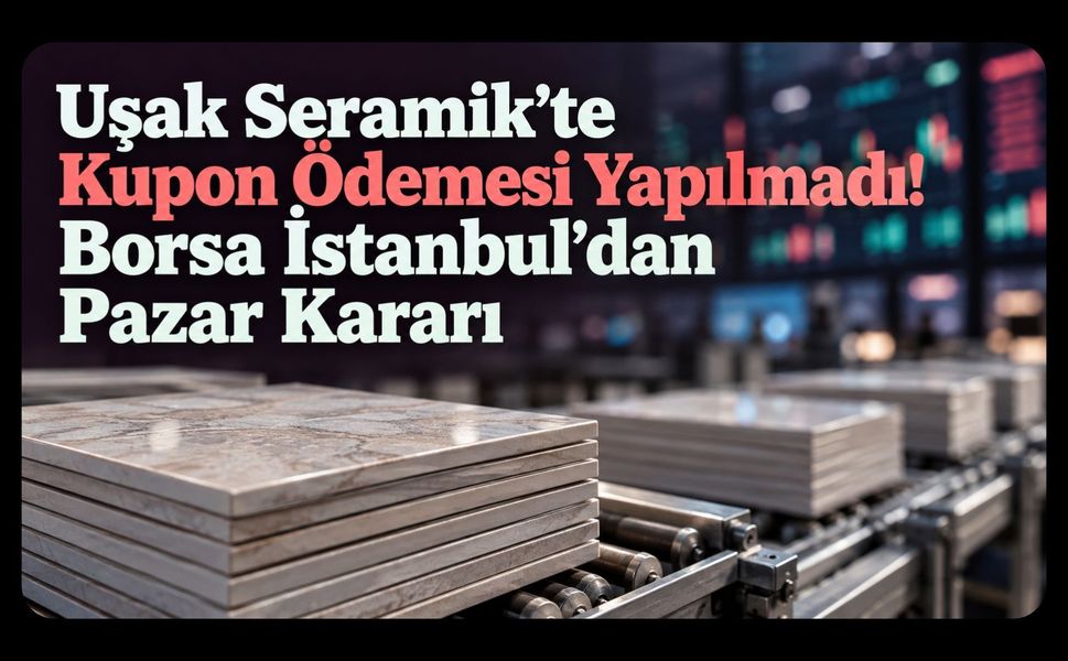 Uşak Seramik’te Kupon Ödemesi Yapılmadı! Borsa İstanbul’dan Pazar Kararı