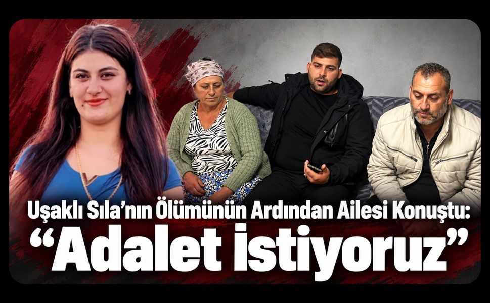 Uşaklı Sıla’nın Ölümünün Ardından Ailesi Konuştu: “Adalet İstiyoruz”