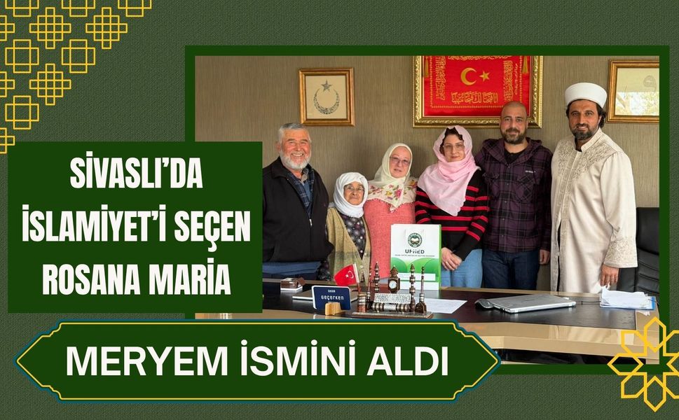Sivaslı’da İslamiyet’i Seçen Rosana Maria, Meryem İsmini Aldı