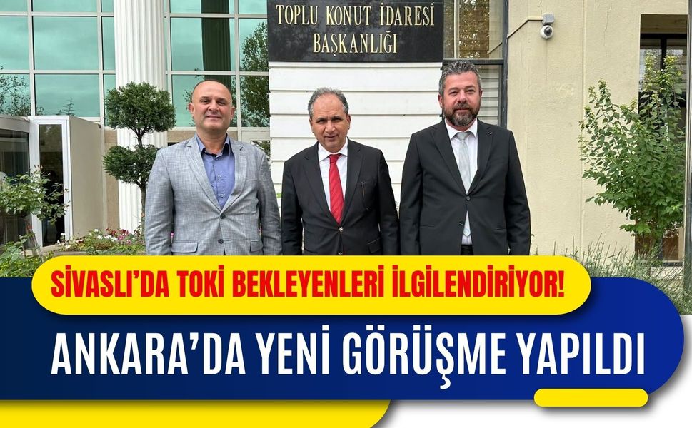 Sivaslı’da TOKİ Bekleyenleri İlgilendiriyor! Ankara’da Yeni Görüşme Yapıldı