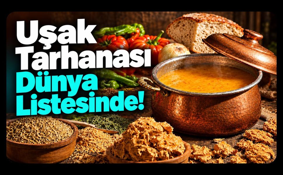 Uşak Tarhanası Dünya Listesinde! Geleneksel “Lezzet Sandığı”na Girdi
