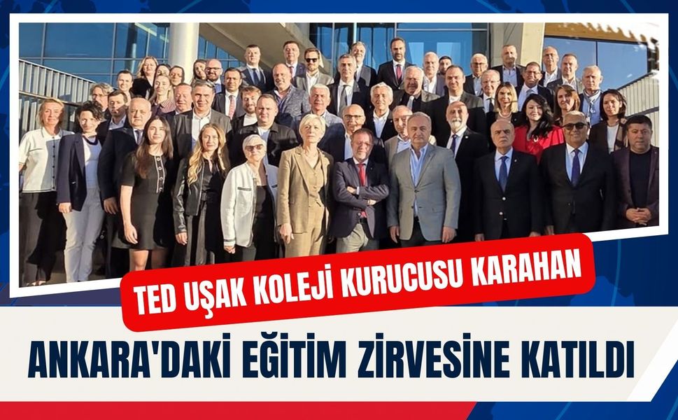 TED Uşak Koleji Kurucusu Karahan, Ankara'daki Eğitim Zirvesine Katıldı