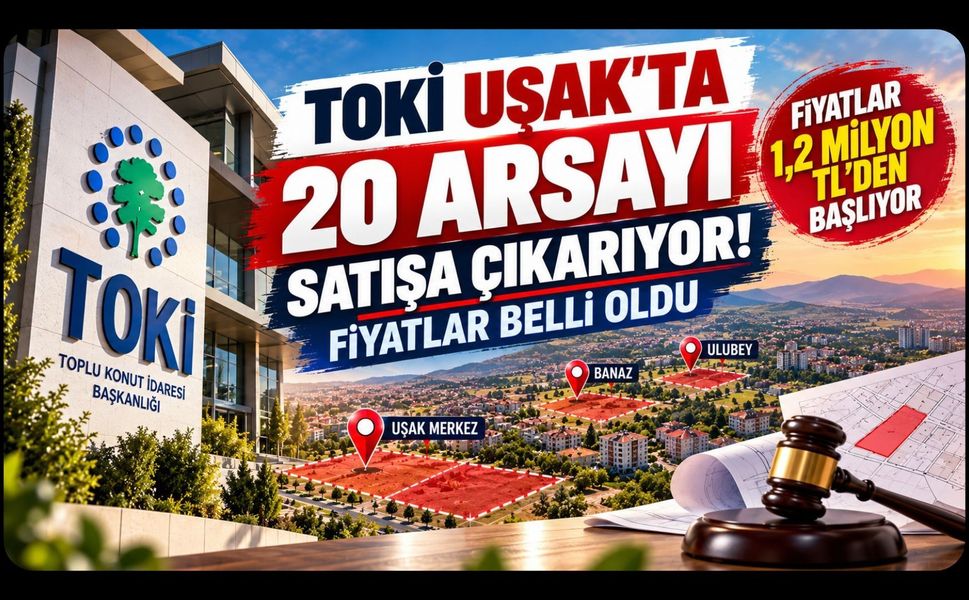 TOKİ Uşak'ta 20 Arsayı Satışa Çıkarıyor! İşte Mahalle Mahalle Fiyatlar