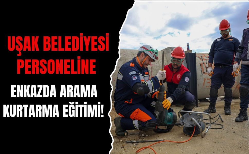 Uşak Belediyesi Personeline Enkazda Arama Kurtarma Eğitimi! AFAD Ekipleri Harekete Geçti