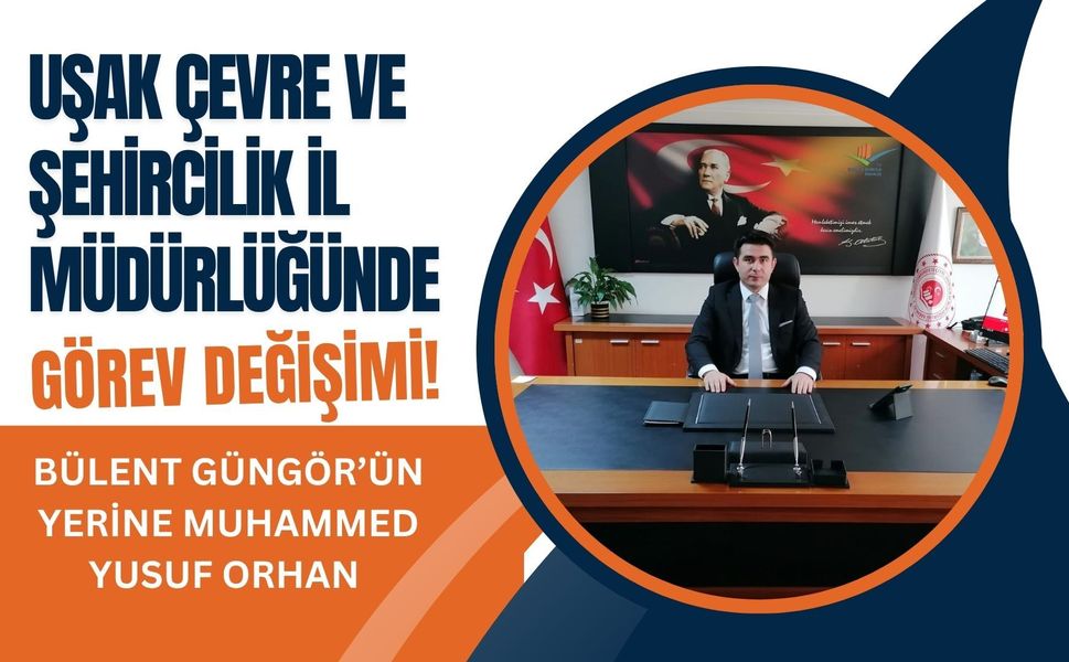 Uşak Çevre ve Şehircilik İl Müdürlüğünde Görev Değişimi! Bülent Güngör’ün Yerine Muhammed Yusuf Orhan