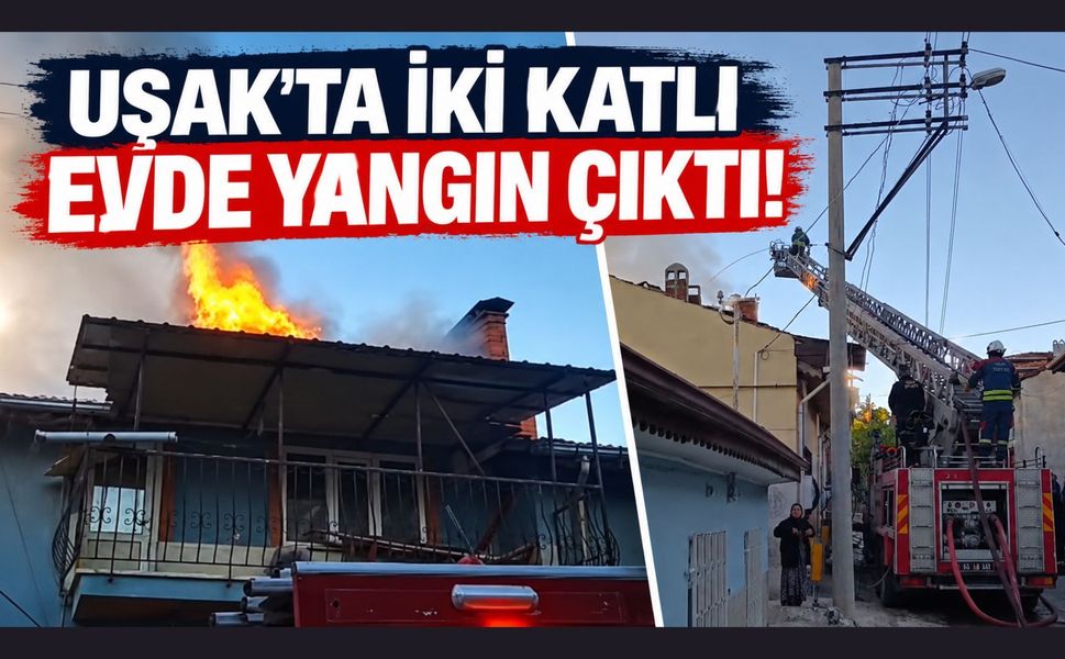 Uşak Dikilitaş Mahallesi’nde İki Katlı Evde Yangın Çıktı!