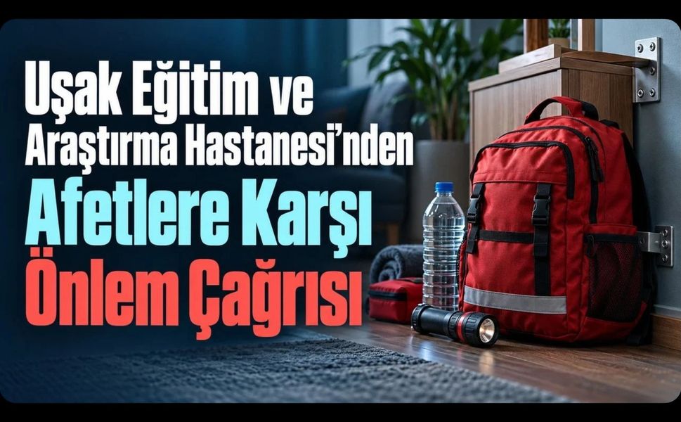 Uşak Eğitim ve Araştırma Hastanesi’nden Afetlere Karşı Önlem Çağrısı