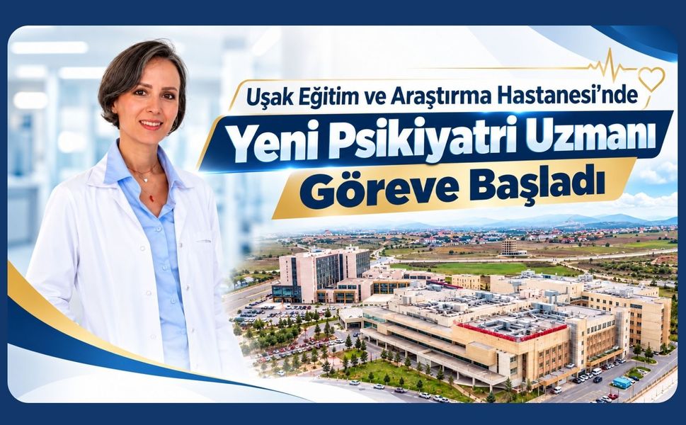 Uşak Eğitim ve Araştırma Hastanesi’nde Yeni Psikiyatri Uzmanı Göreve Başladı