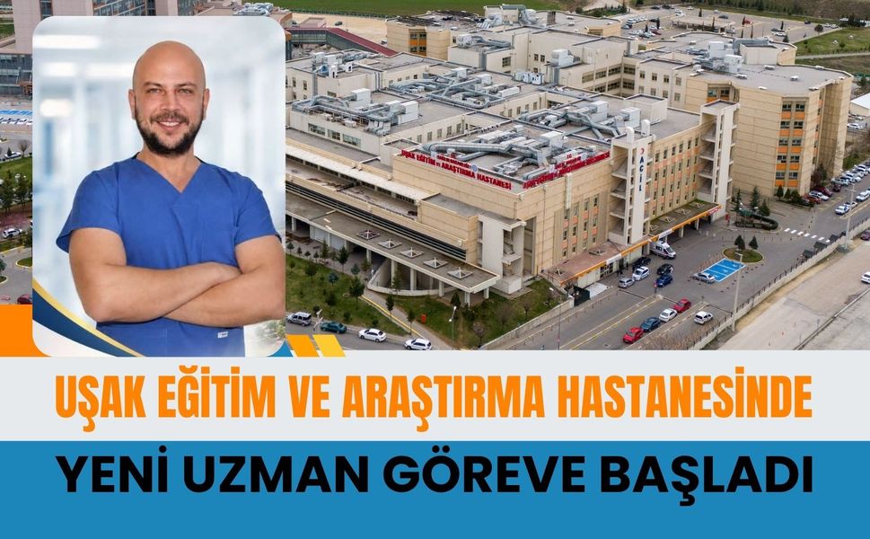 Uşak Eğitim ve Araştırma Hastanesinde Yeni Uzman Göreve Başladı