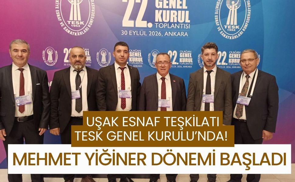 Uşak Esnaf Teşkilatı TESK Genel Kurulu’nda! Mehmet Yiğiner Dönemi Başladı