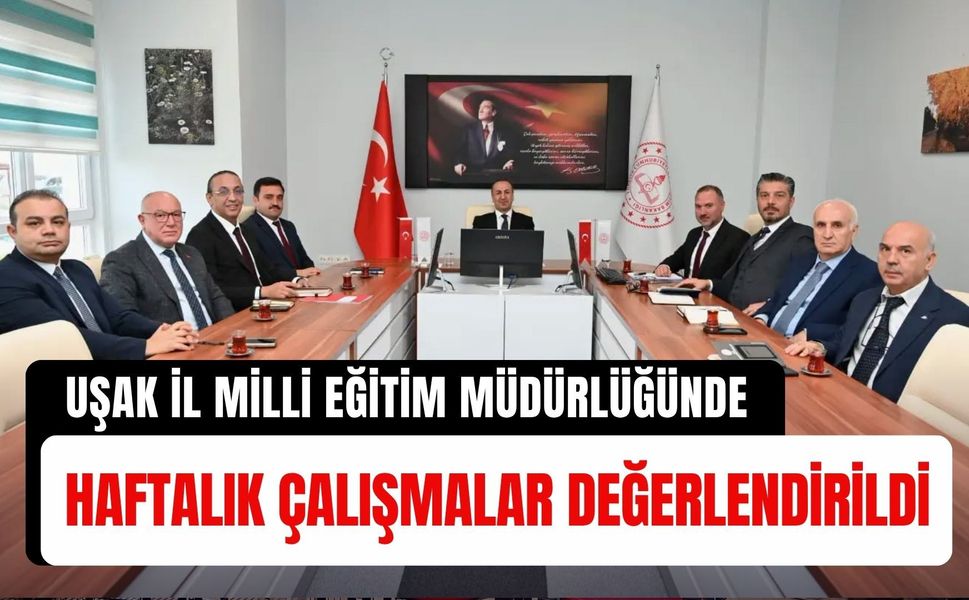 Uşak İl Milli Eğitim Müdürlüğünde Haftalık Çalışmalar Değerlendirildi