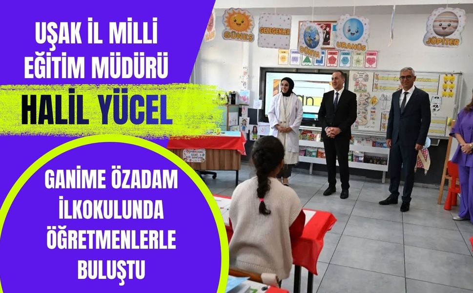 Uşak İl Milli Eğitim Müdürü Halil Yücel, Ganime Özadam İlkokulunda Öğretmenlerle Buluştu