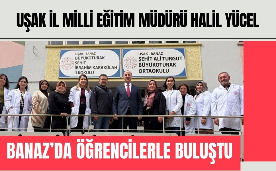 Uşak İl Milli Eğitim Müdürü Halil Yücel Banaz’da Öğrencilerle Buluştu