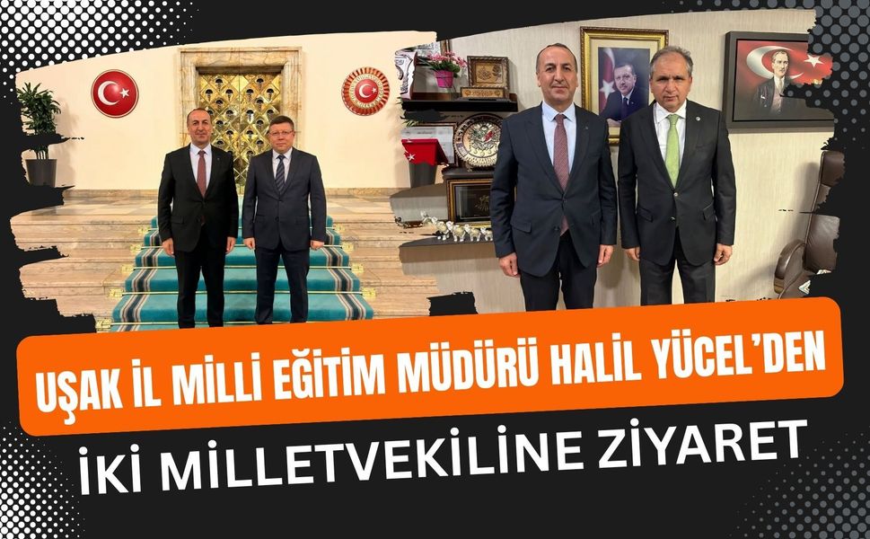 Uşak İl Milli Eğitim Müdürü Halil Yücel’den İki Milletvekiline Ziyaret
