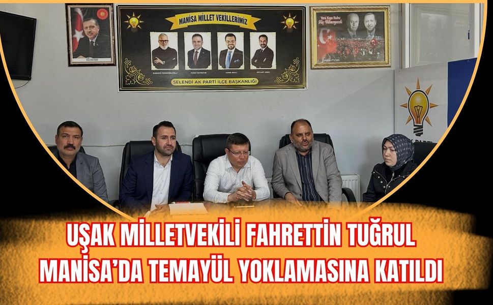 Uşak Milletvekili Fahrettin Tuğrul Manisa’da Temayül Yoklamasına Katıldı