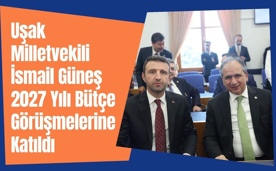 Uşak Milletvekili İsmail Güneş 2027 Yılı Bütçe Görüşmelerine Katıldı