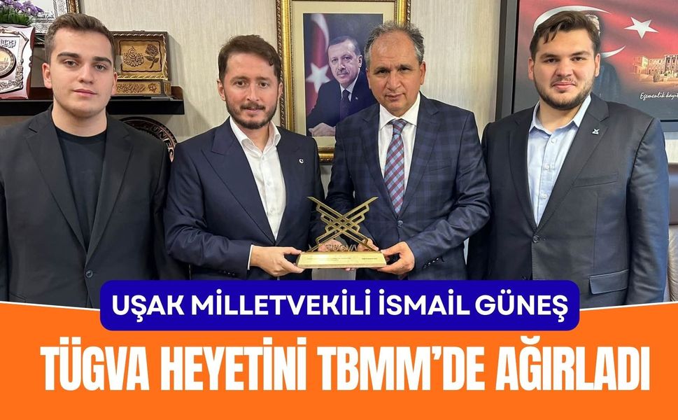Uşak Milletvekili İsmail Güneş, TÜGVA Heyetini TBMM’de Ağırladı