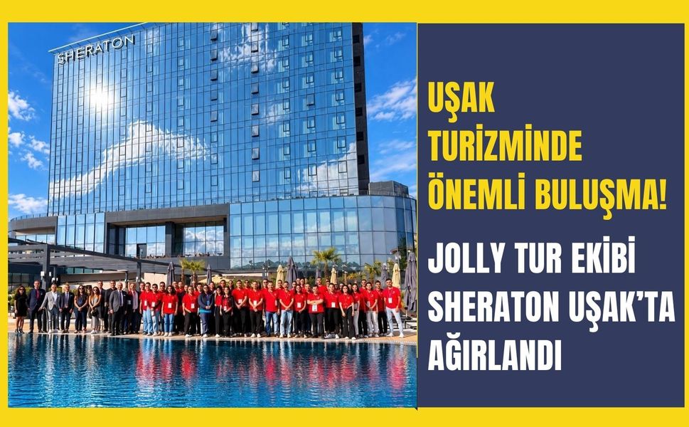 Uşak Turizminde Önemli Buluşma! Jolly Tur Ekibi Sheraton Uşak’ta Ağırlandı