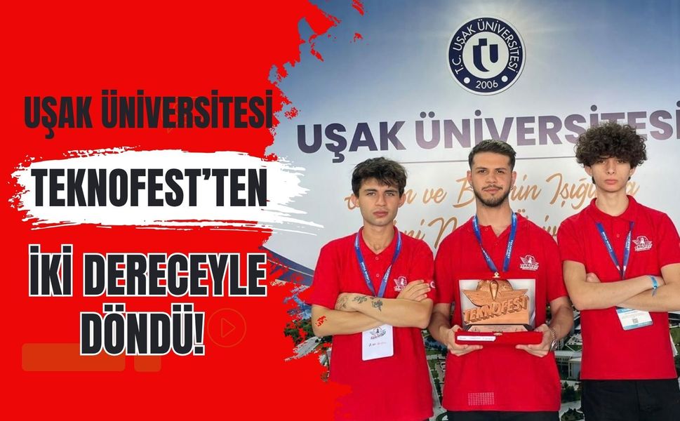 Uşak Üniversitesi TEKNOFEST’ten İki Dereceyle Döndü! Türkiye Üçüncülüğü ve Beşinciliği