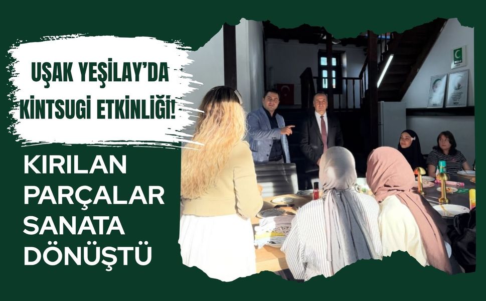 Uşak Yeşilay’da Kintsugi Etkinliği! Kırılan Parçalar Sanata Dönüştü