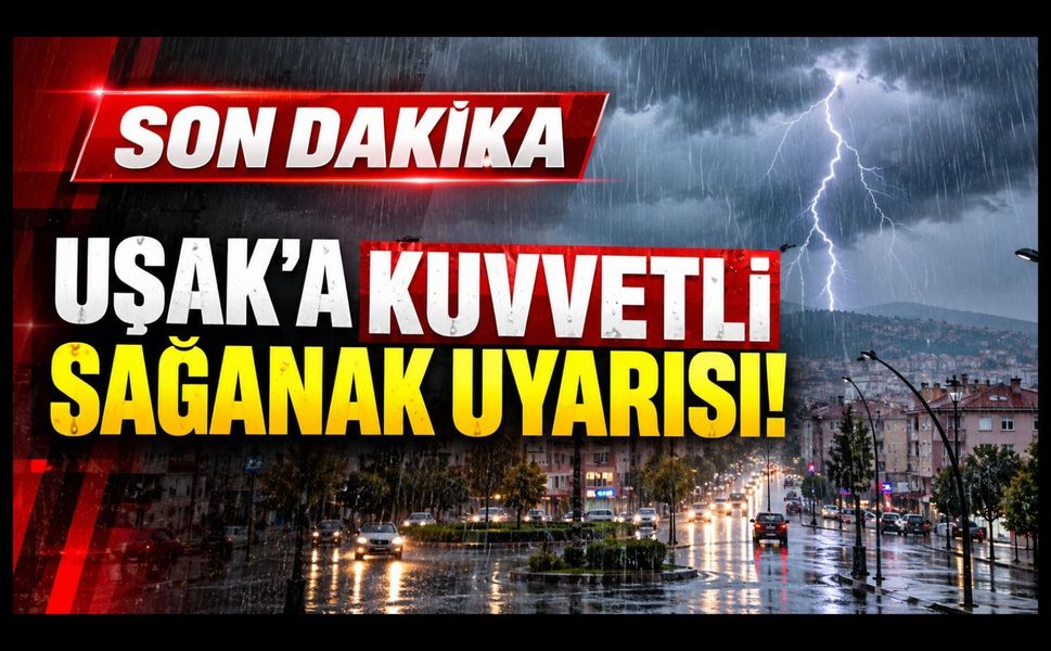Uşak'a Kuvvetli Sağanak Uyarısı! Valilik Saat Vererek Duyurdu