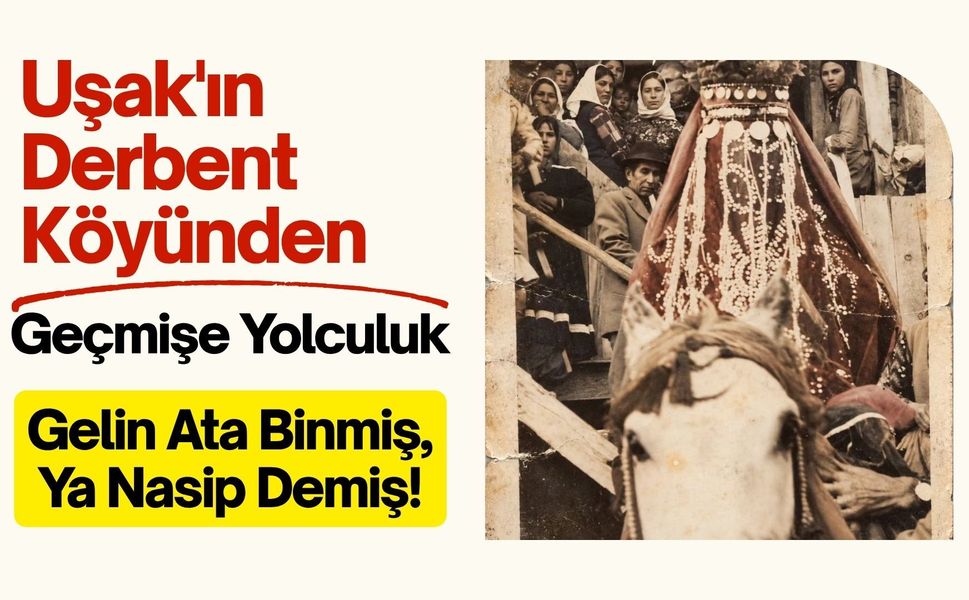 Uşak'ın Derbent Köyünden Geçmişe Yolculuk: Gelin Ata Binmiş, Ya Nasip Demiş!