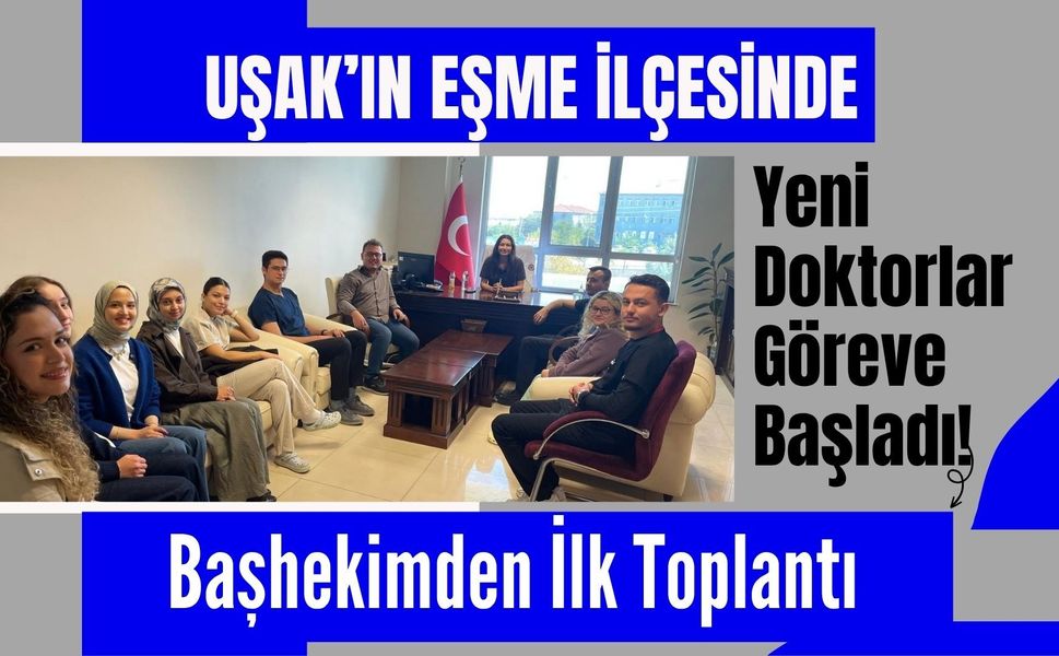Uşak’ın Eşme İlçesinde Yeni Doktorlar Göreve Başladı! Başhekimden İlk Toplantı