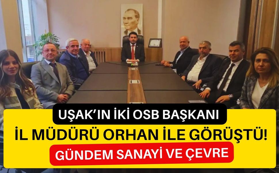 Uşak’ın İki OSB Başkanı İl Müdürü Orhan ile Görüştü! Gündem Sanayi ve Çevre