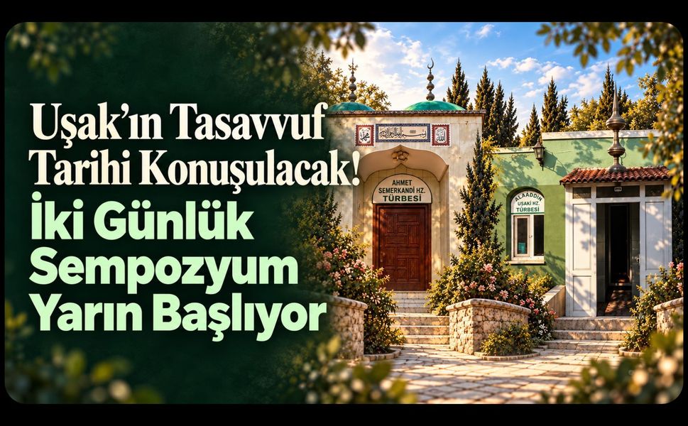 Uşak’ın Tasavvuf Tarihi Konuşulacak! İki Günlük Sempozyum Yarın Başlıyor